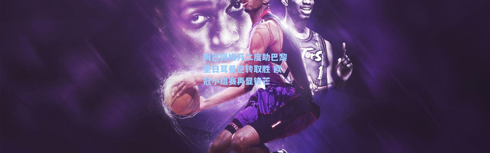 姆巴佩梅开二度助巴黎圣日耳曼逆转取胜 欧冠小组赛再显锋芒