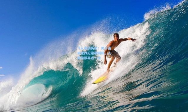 飞人再创历史！男子百米世界纪录被刷新，人类极限再进一步