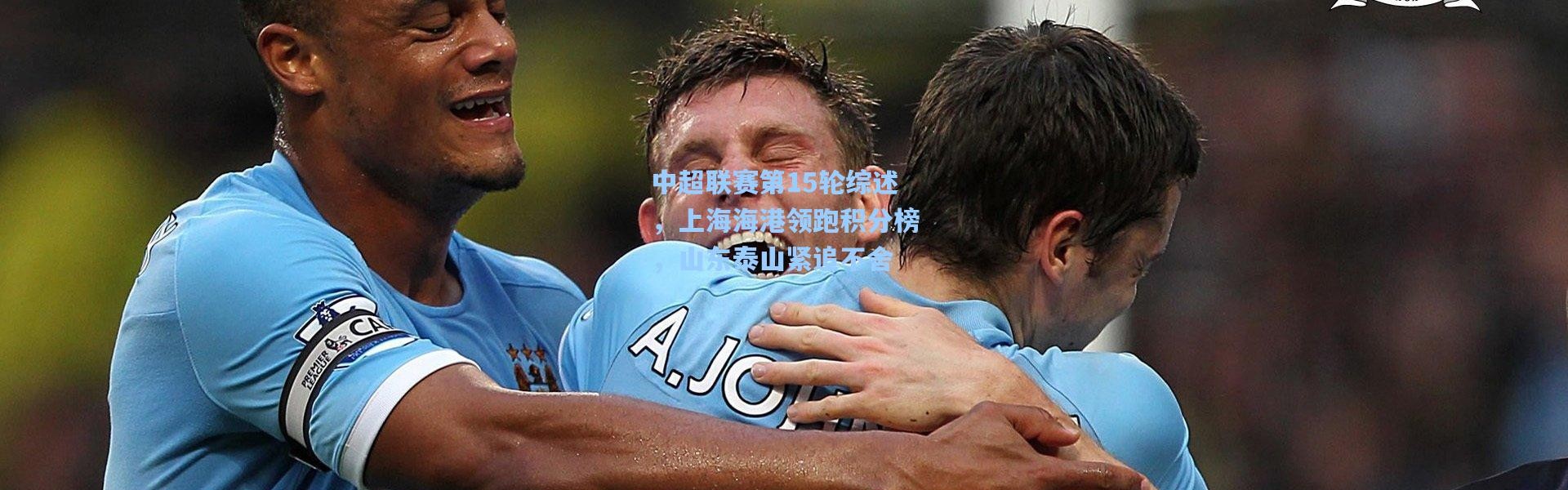 中超联赛第15轮综述，上海海港领跑积分榜，山东泰山紧追不舍