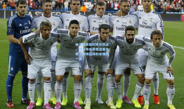 哈兰德家庭时光引热议，晒与母亲哥哥温馨合照，球场猛将的亲情另一面