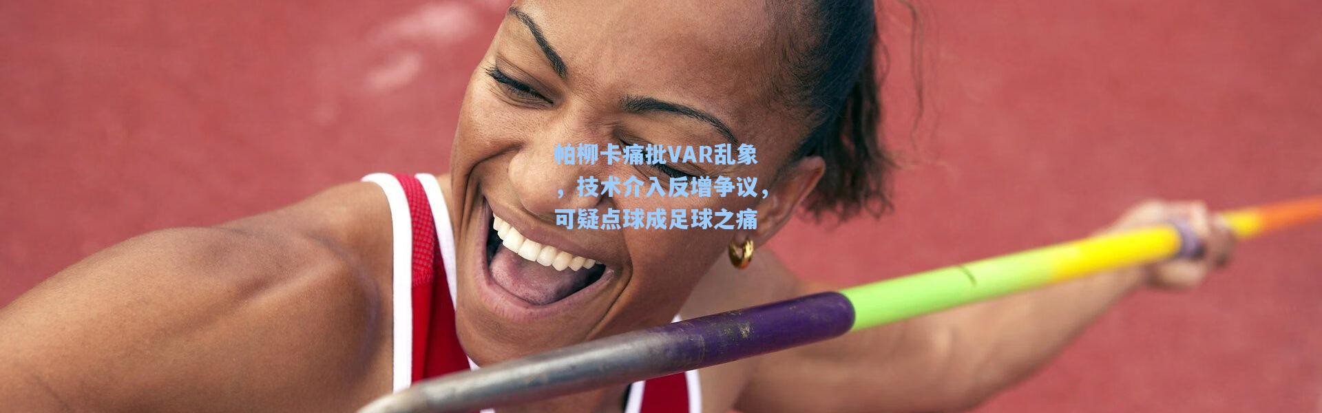 帕柳卡痛批VAR乱象，技术介入反增争议，可疑点球成足球之痛