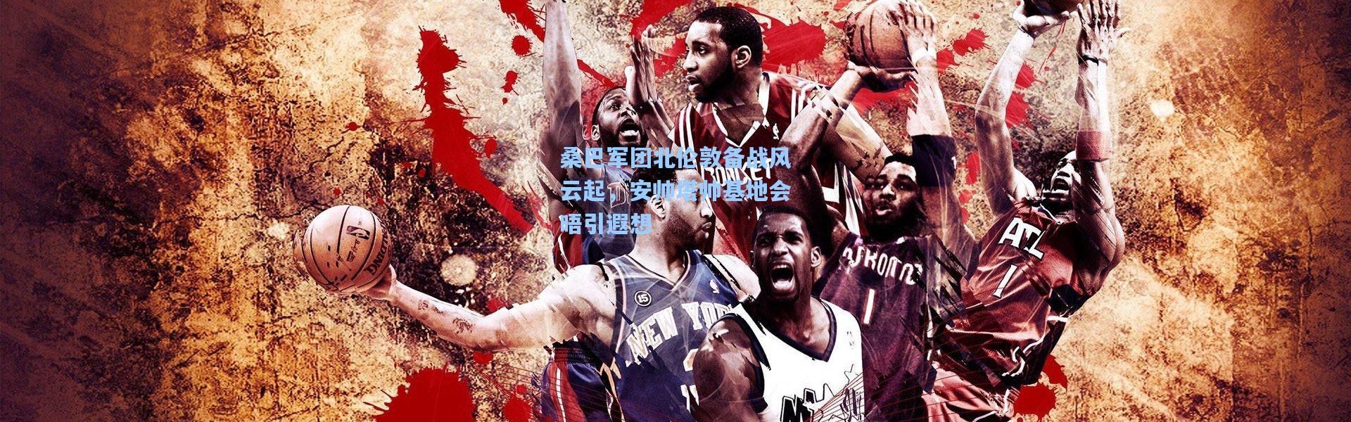 桑巴军团北伦敦备战风云起，安帅塔帅基地会晤引遐想