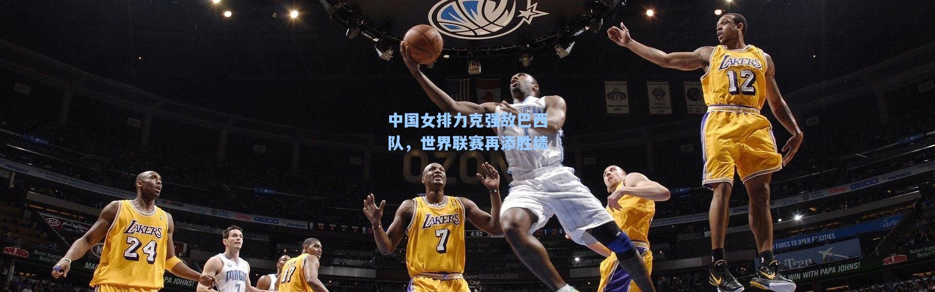 中国女排力克强敌巴西队，世界联赛再添胜绩