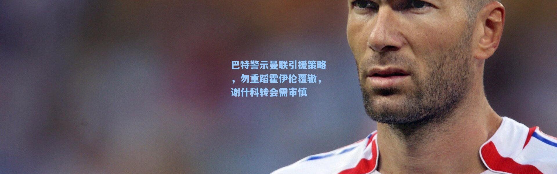 巴特警示曼联引援策略，勿重蹈霍伊伦覆辙，谢什科转会需审慎