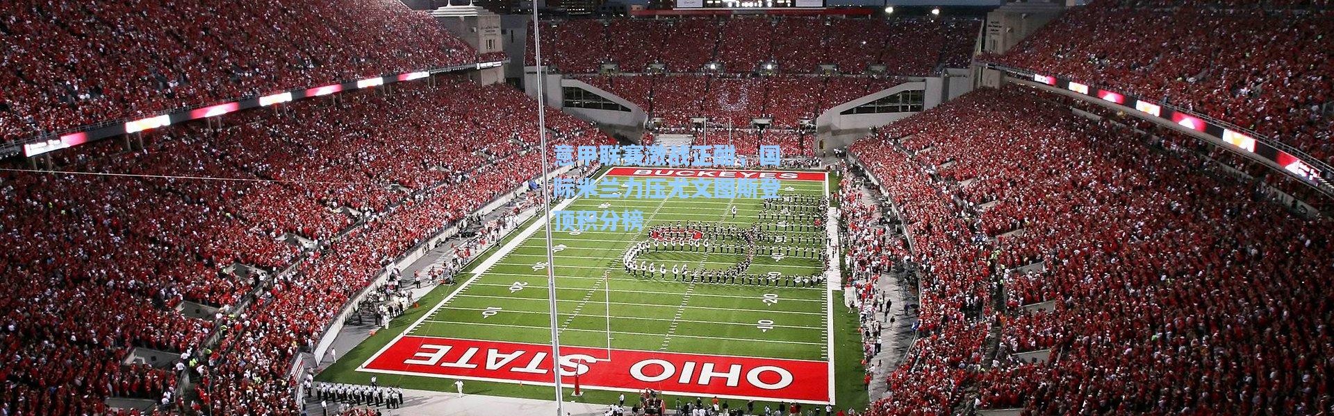 意甲联赛激战正酣，国际米兰力压尤文图斯登顶积分榜