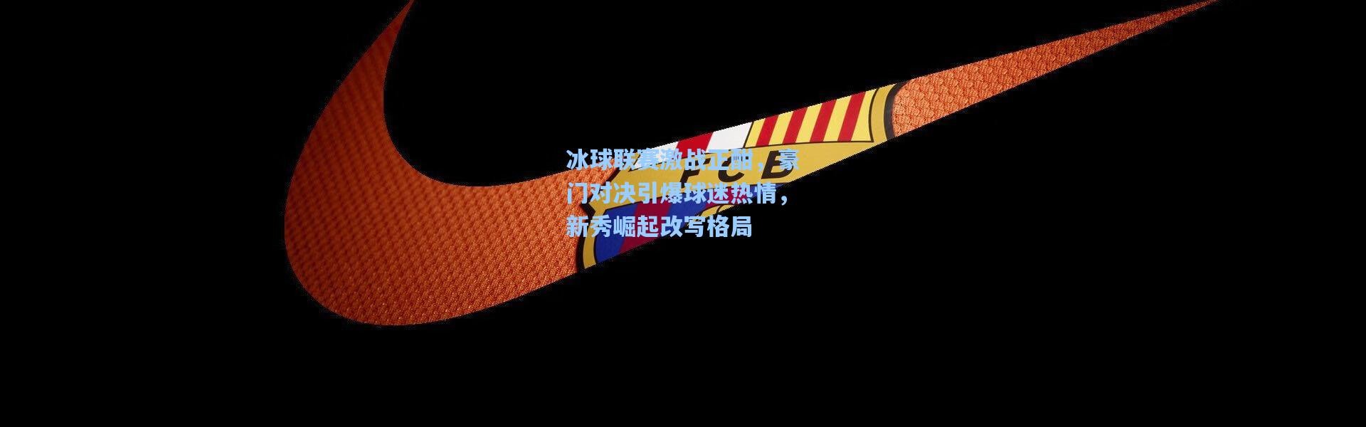 冰球联赛激战正酣，豪门对决引爆球迷热情，新秀崛起改写格局