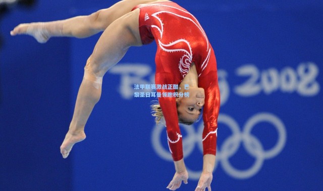 法甲联赛激战正酣，巴黎圣日耳曼领跑积分榜