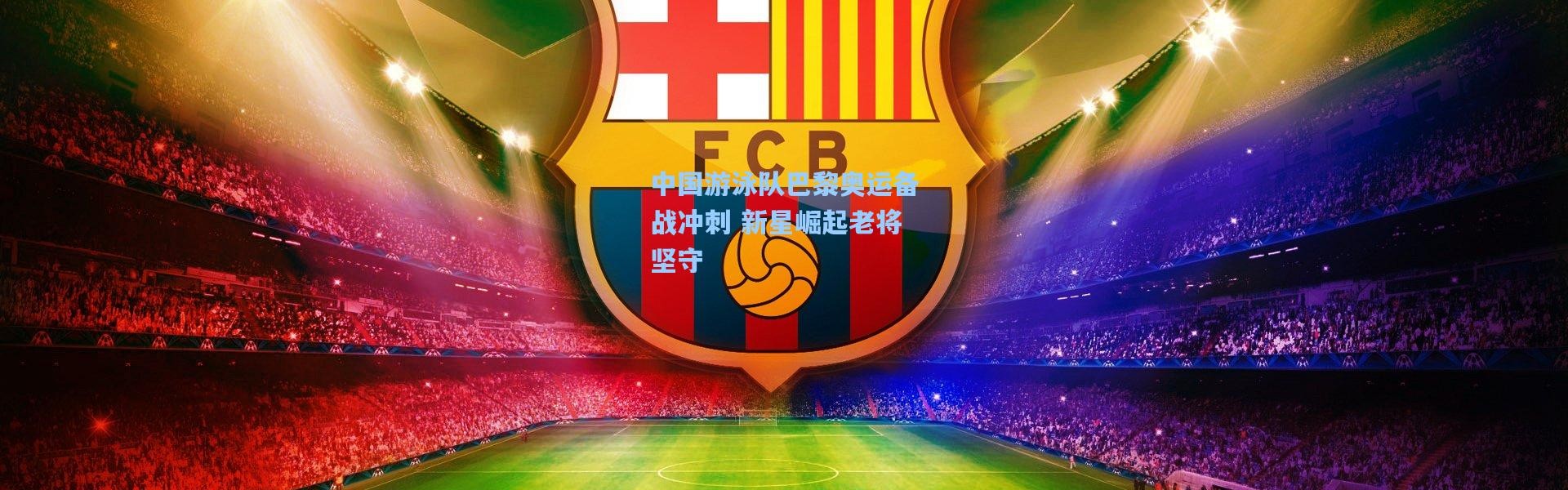 中国游泳队巴黎奥运备战冲刺 新星崛起老将坚守