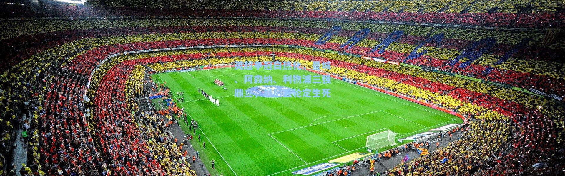 英超争冠白热化，曼城、阿森纳、利物浦三强鼎立，最后五轮定生死