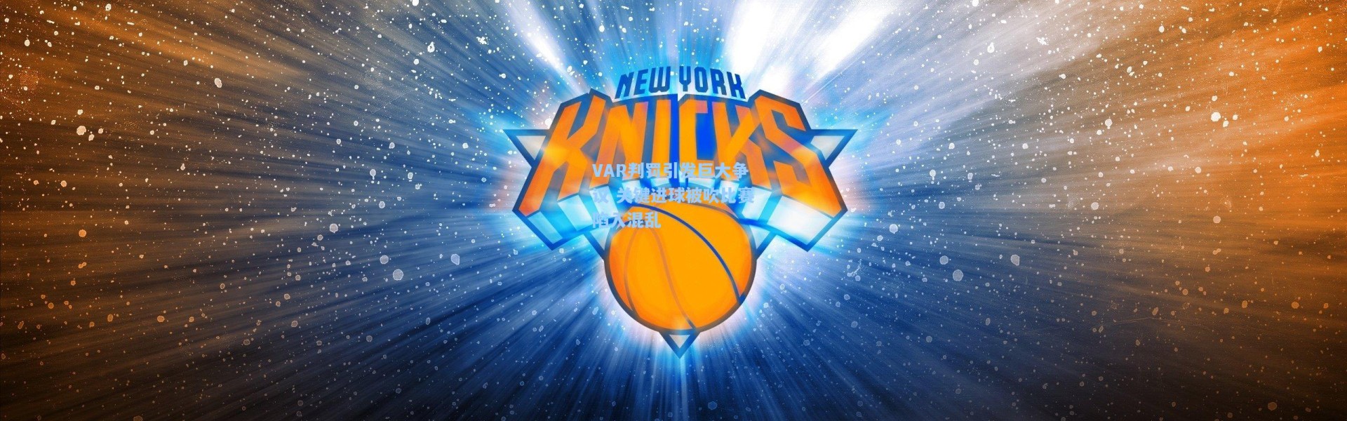 VAR判罚引发巨大争议 关键进球被吹比赛陷入混乱