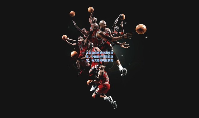 王者荣耀世界冠军杯落幕，中国战队斩获总冠军，电竞热潮再掀新高