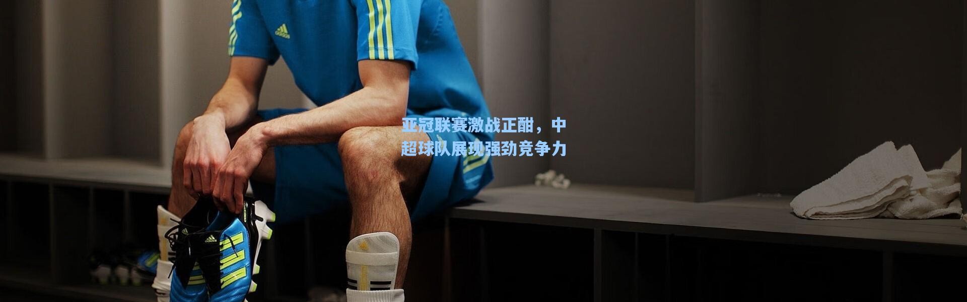 亚冠联赛激战正酣，中超球队展现强劲竞争力