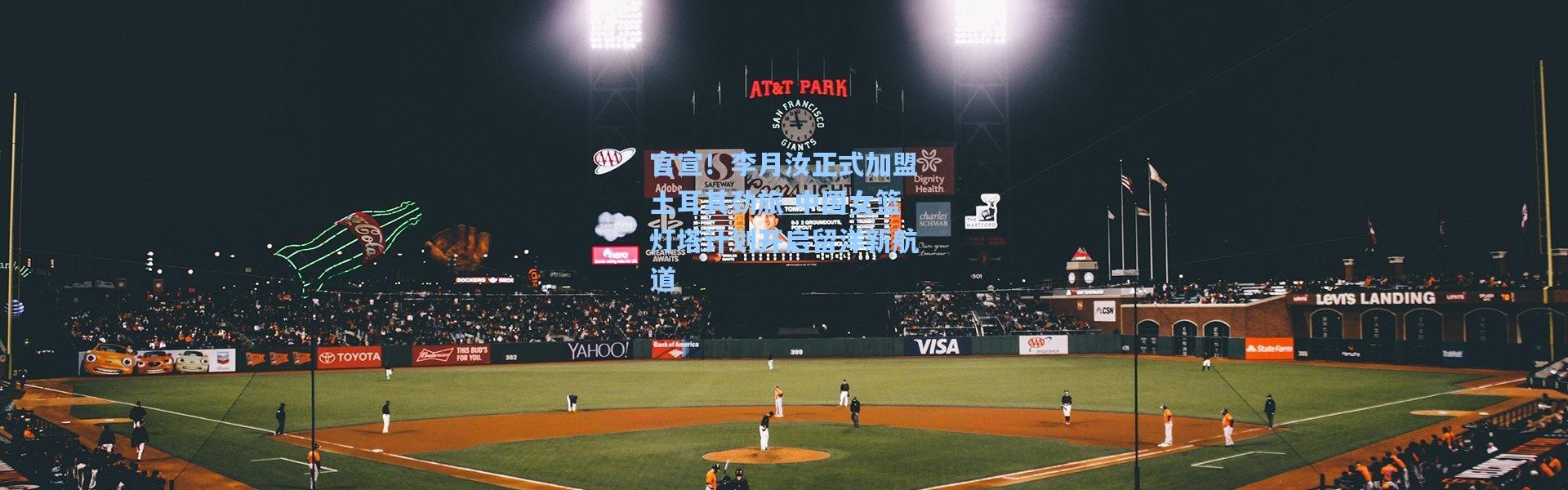 官宣！李月汝正式加盟土耳其劲旅 中国女篮灯塔计划开启留洋新航道