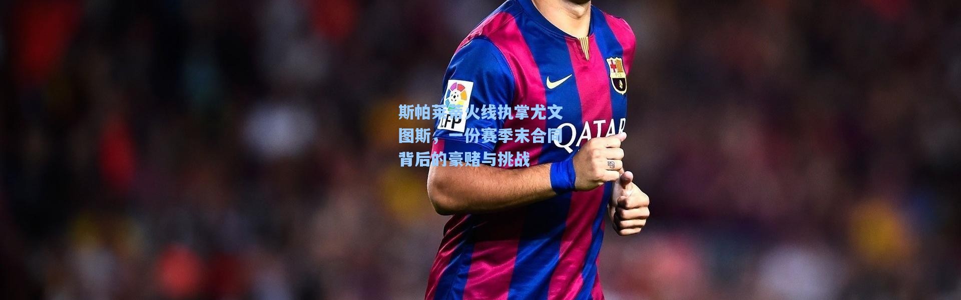 斯帕莱蒂火线执掌尤文图斯，一份赛季末合同背后的豪赌与挑战