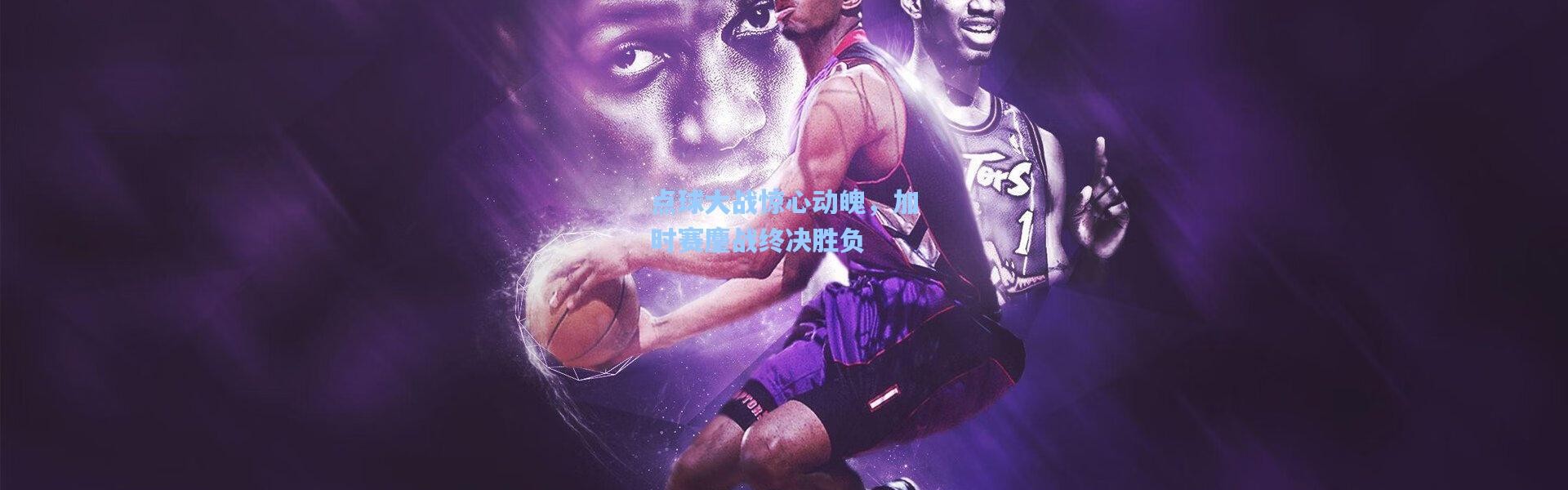 点球大战惊心动魄，加时赛鏖战终决胜负