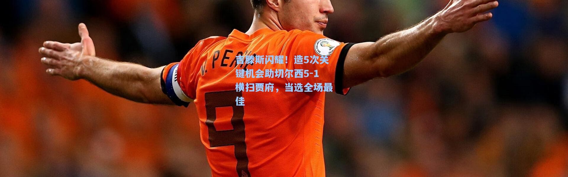 吉滕斯闪耀！造5次关键机会助切尔西5-1横扫贾府，当选全场最佳