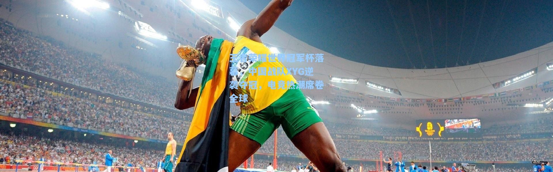 王者荣耀世界冠军杯落幕，中国战队XYG逆袭夺冠，电竞热潮席卷全球