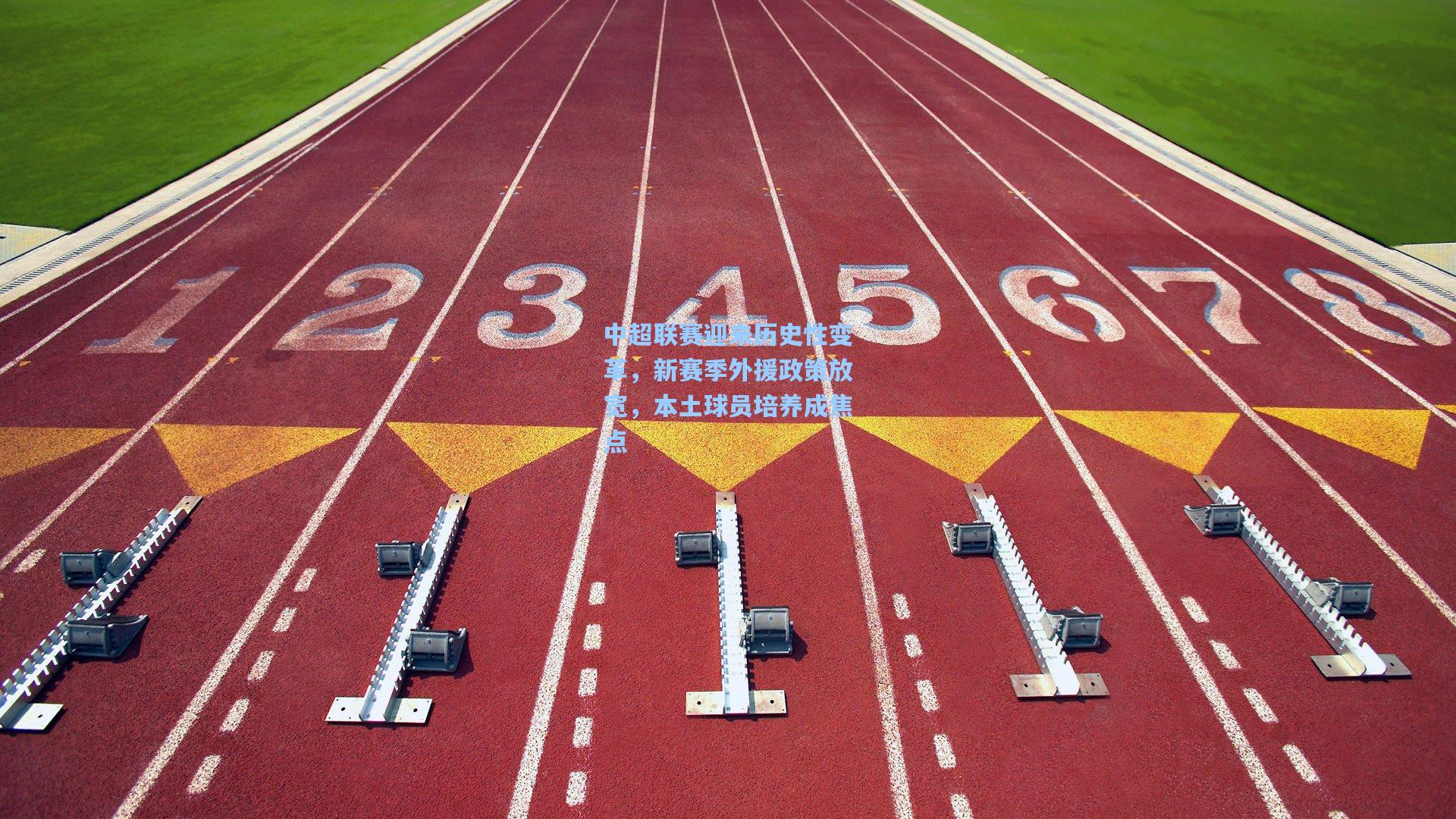 中超联赛迎来历史性变革，新赛季外援政策放宽，本土球员培养成焦点