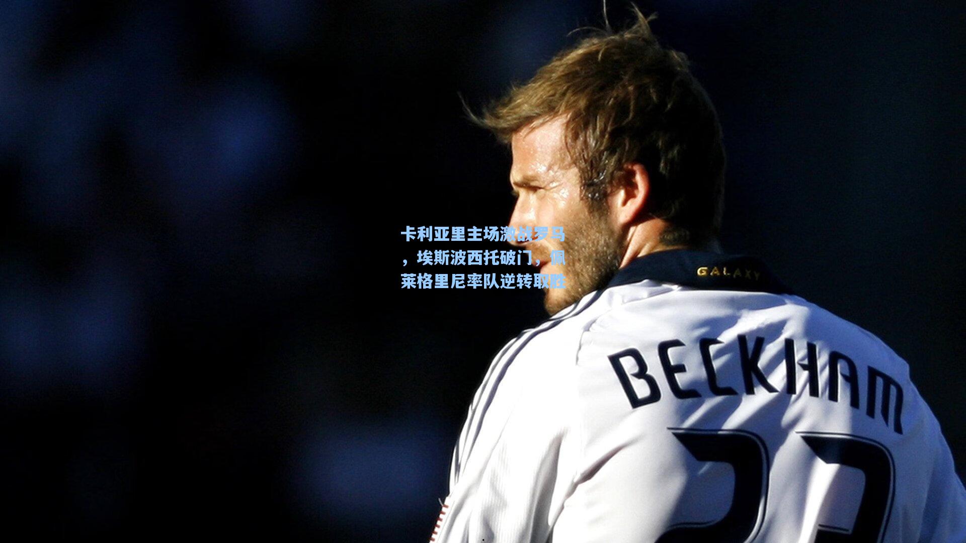 卡利亚里主场激战罗马,埃斯波西托破门,佩莱格里尼率队逆转取胜