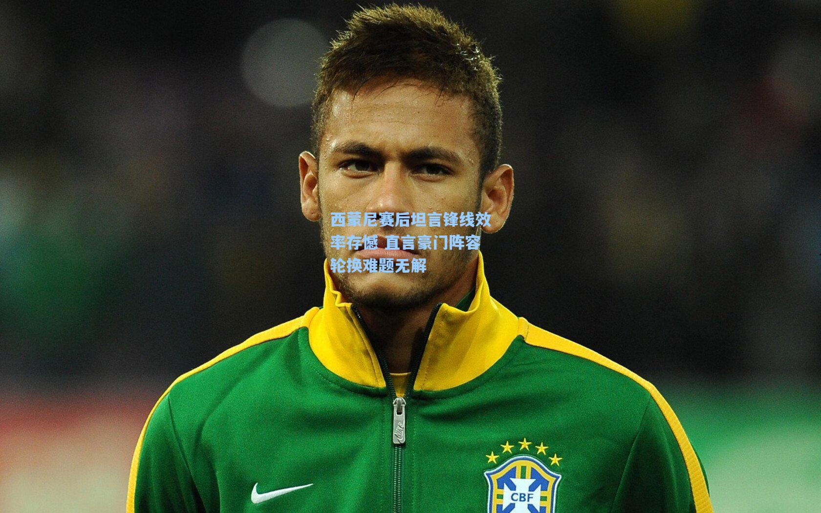 西蒙尼赛后坦言锋线效率存憾 直言豪门阵容轮换难题无解