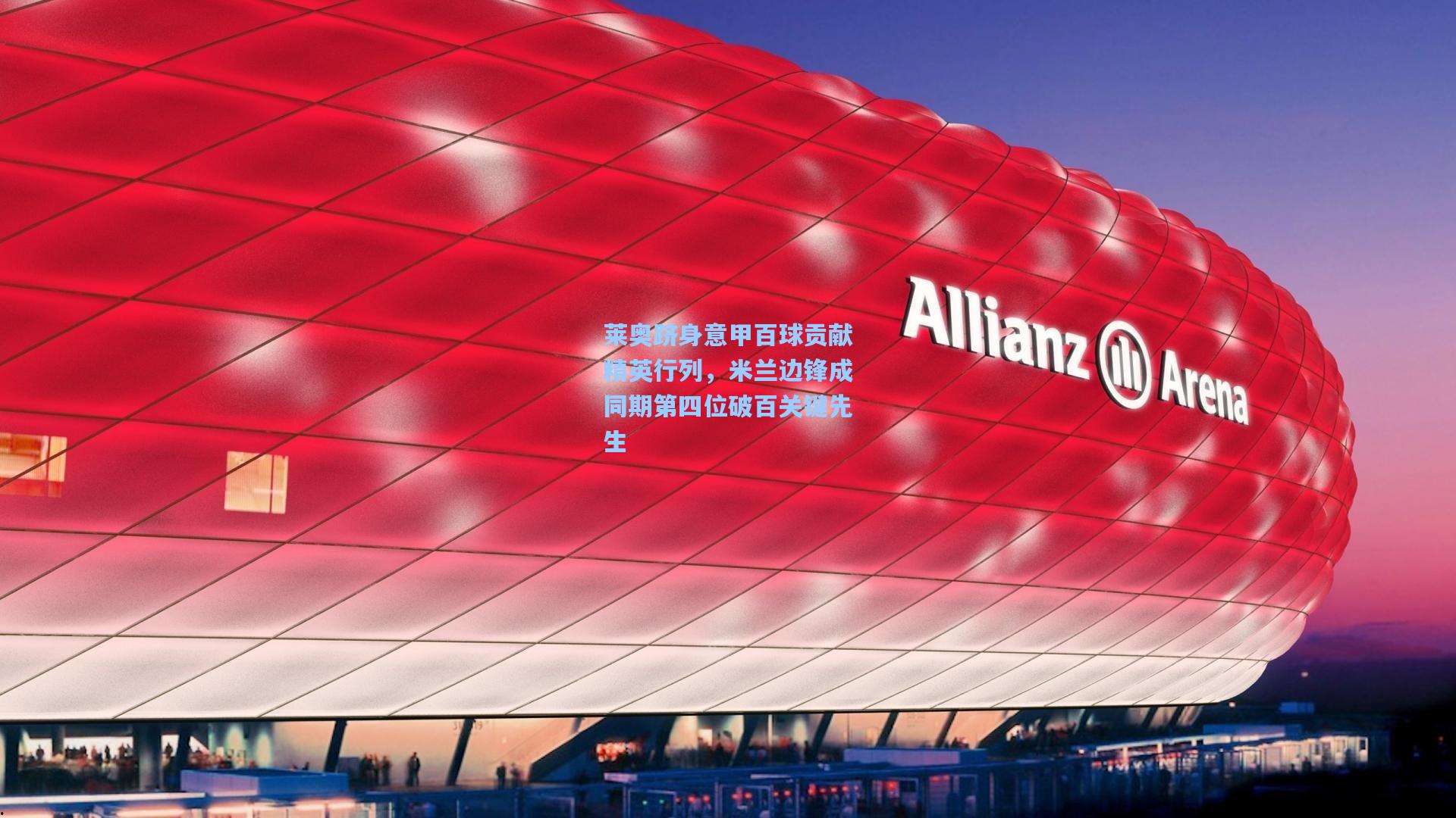 莱奥跻身意甲百球贡献精英行列，米兰边锋成同期第四位破百关键先生