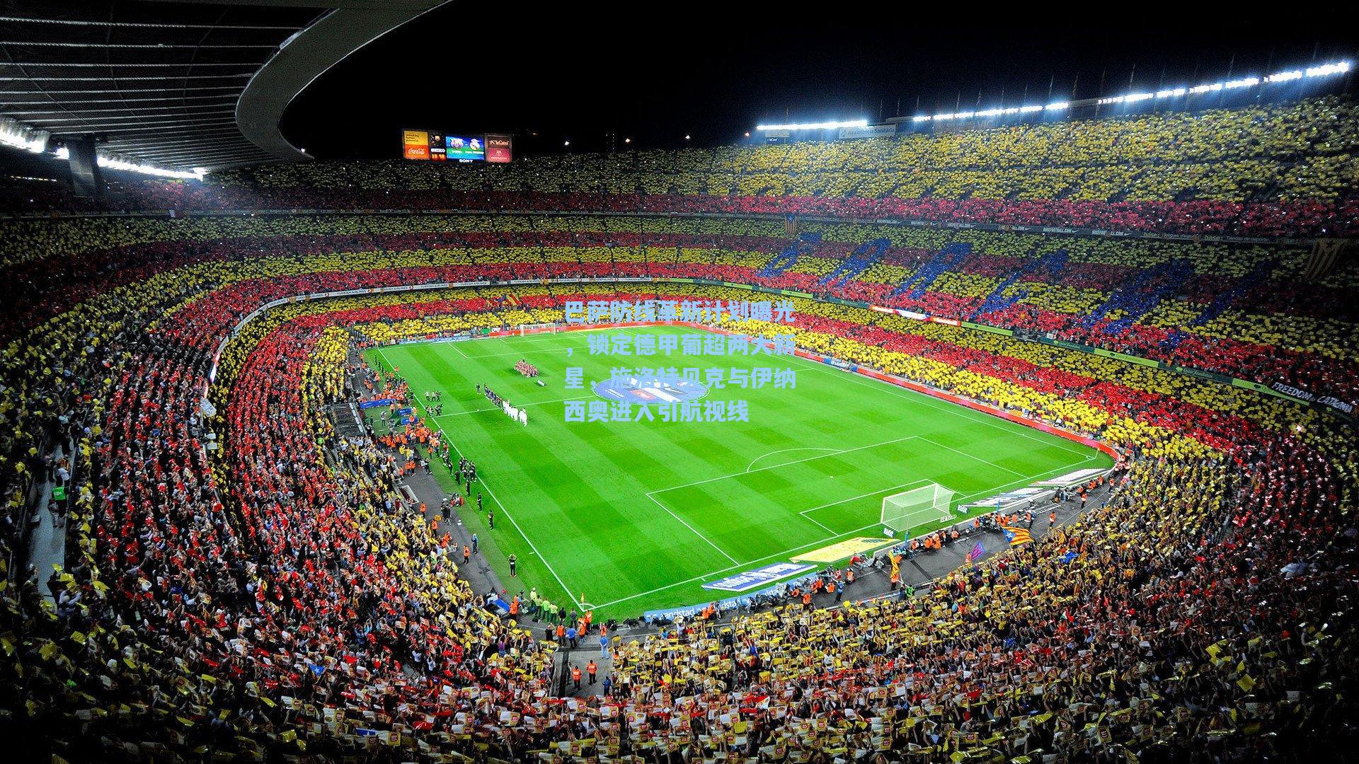 巴萨防线革新计划曝光，锁定德甲葡超两大新星，施洛特贝克与伊纳西奥进入引航视线