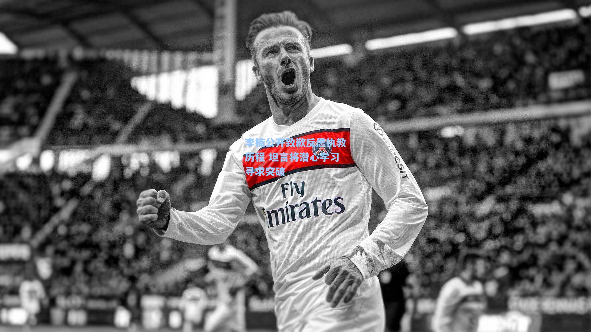 李楠公开致歉反思执教历程 坦言将潜心学习寻求突破