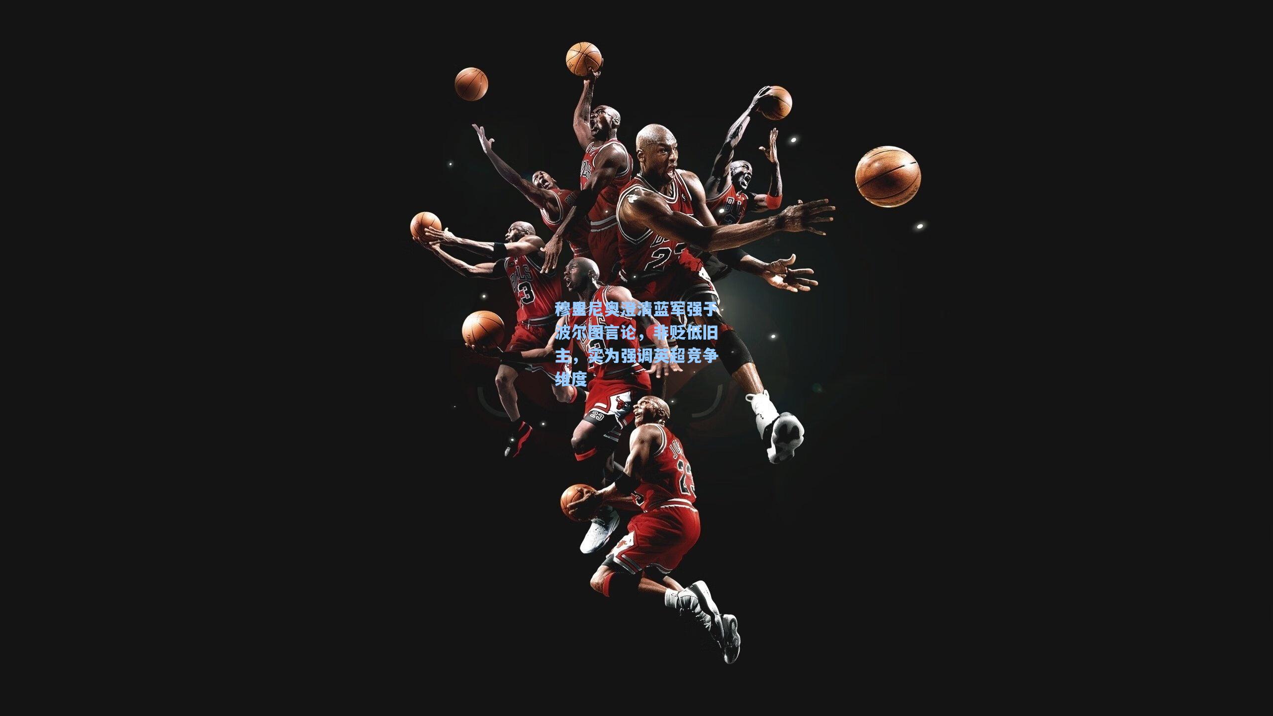 穆里尼奥澄清蓝军强于波尔图言论，非贬低旧主，实为强调英超竞争维度