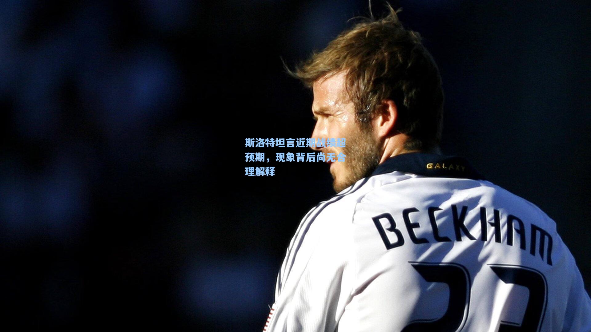 斯洛特坦言近期战绩超预期，现象背后尚无合理解释