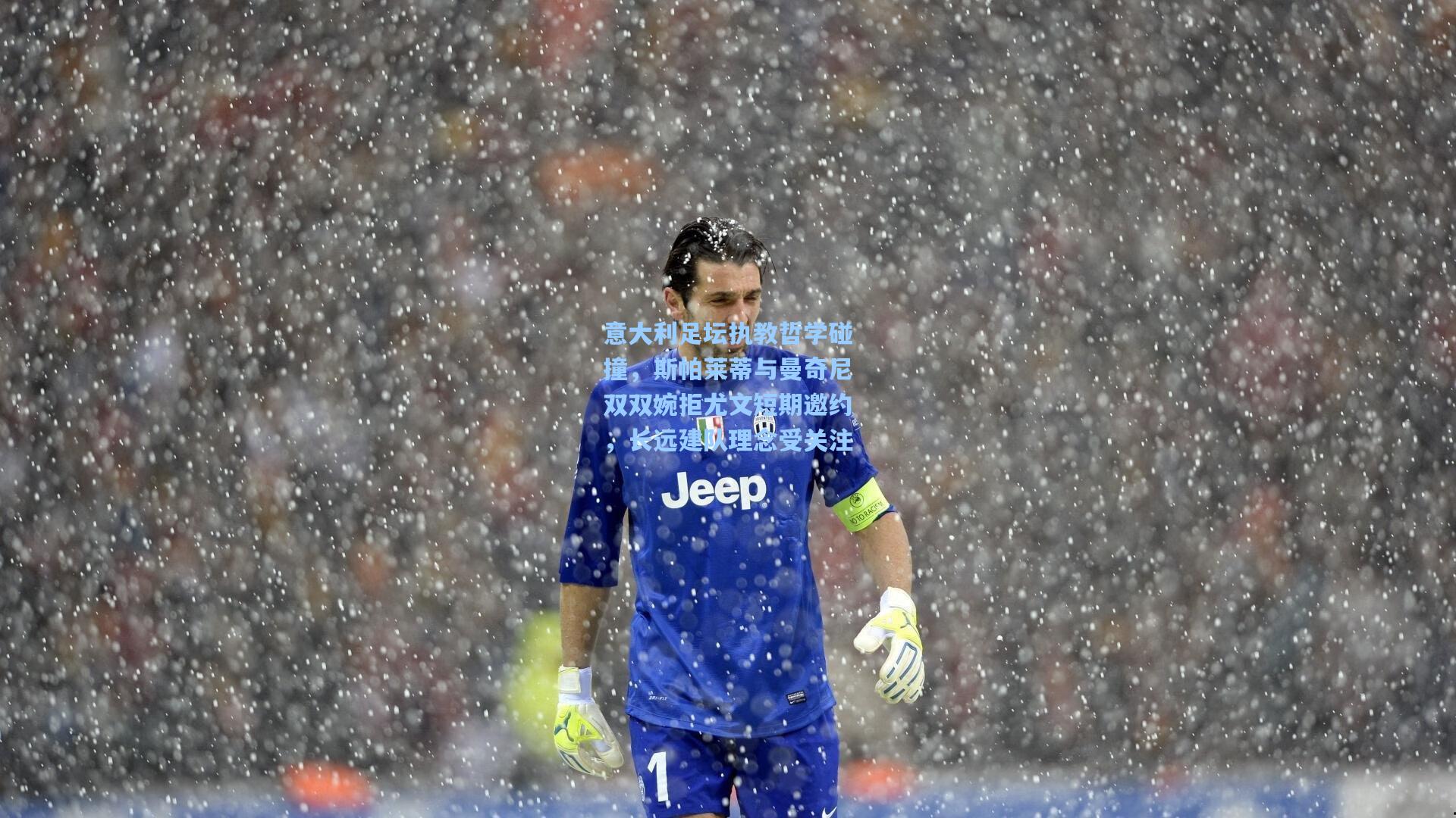 意大利足坛执教哲学碰撞，斯帕莱蒂与曼奇尼双双婉拒尤文短期邀约，长远建队理念受关注